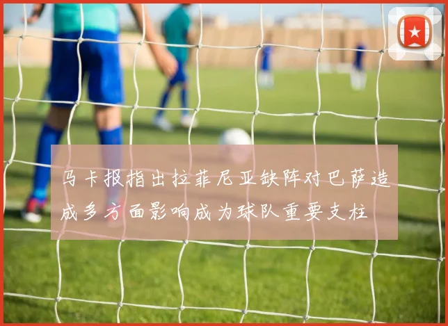 马卡报指出拉菲尼亚缺阵对巴萨造成多方面影响成为球队重要支柱