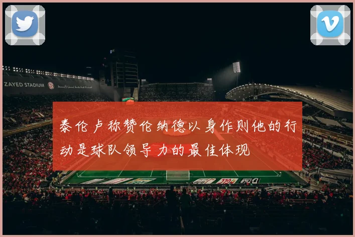 泰伦卢称赞伦纳德以身作则他的行动是球队领导力的最佳体现