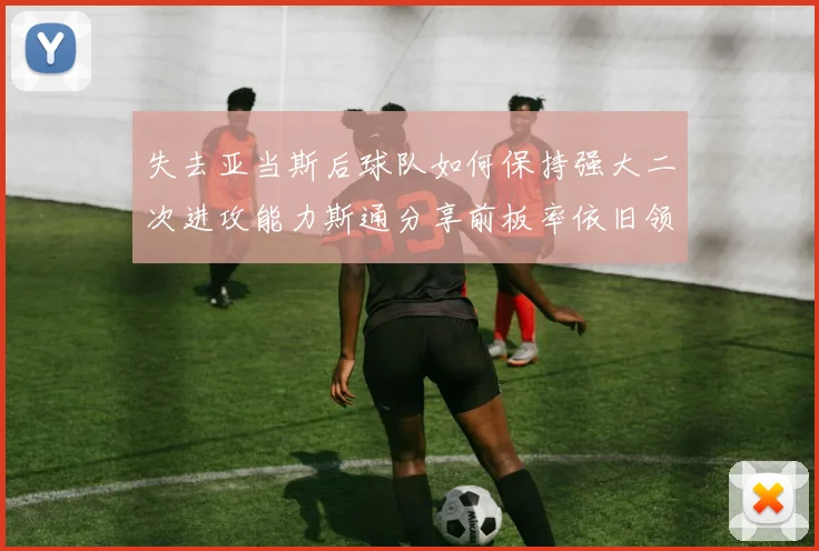 失去亚当斯后球队如何保持强大二次进攻能力斯通分享前板率依旧领先的秘诀